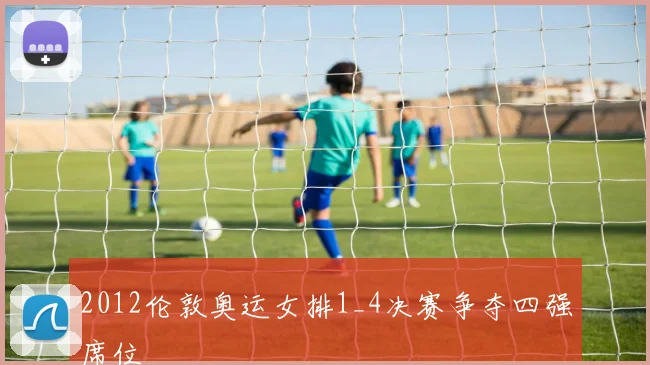 2012伦敦奥运女排1_4决赛争夺四强席位
