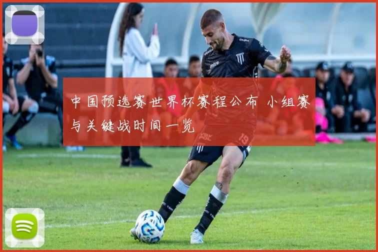 中国预选赛世界杯赛程公布 小组赛与关键战时间一览