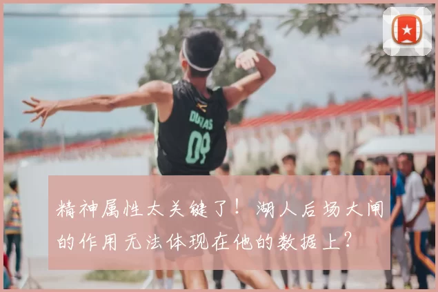 精神属性太关键了！湖人后场大闸的作用无法体现在他的数据上？