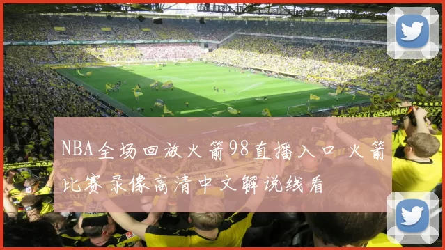 NBA全场回放火箭98直播入口 火箭比赛录像高清中文解说线看