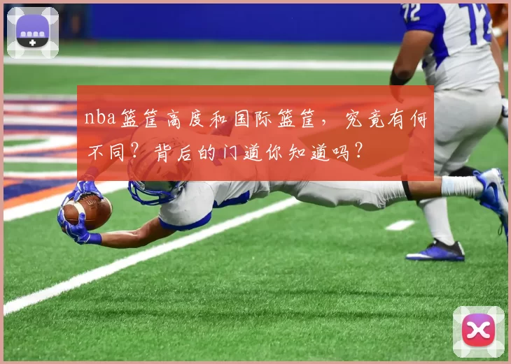 nba篮筐高度和国际篮筐，究竟有何不同？背后的门道你知道吗？