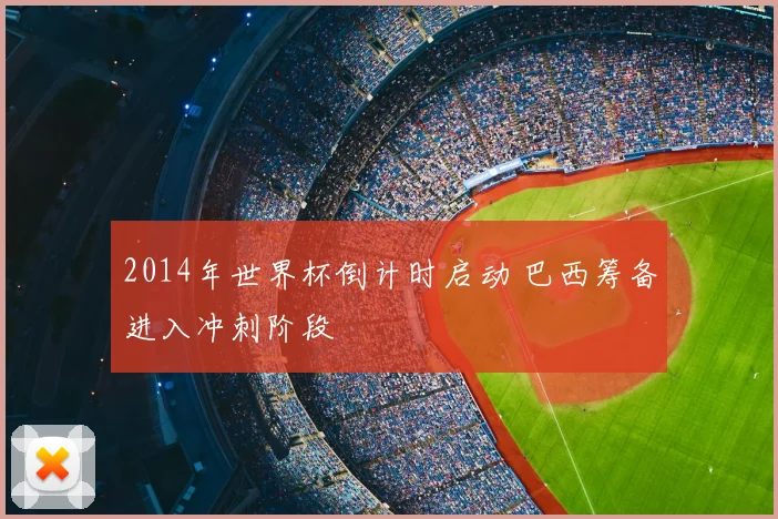 2014年世界杯倒计时启动 巴西筹备进入冲刺阶段
