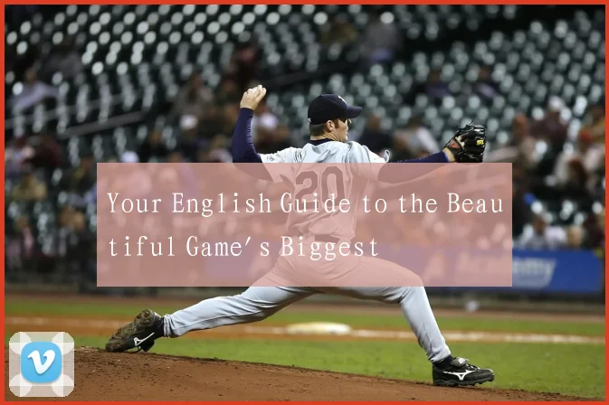 Your English Guide to the Beautiful Game's Biggest