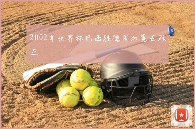 2002年世界杯巴西胜德国加冕五冠王