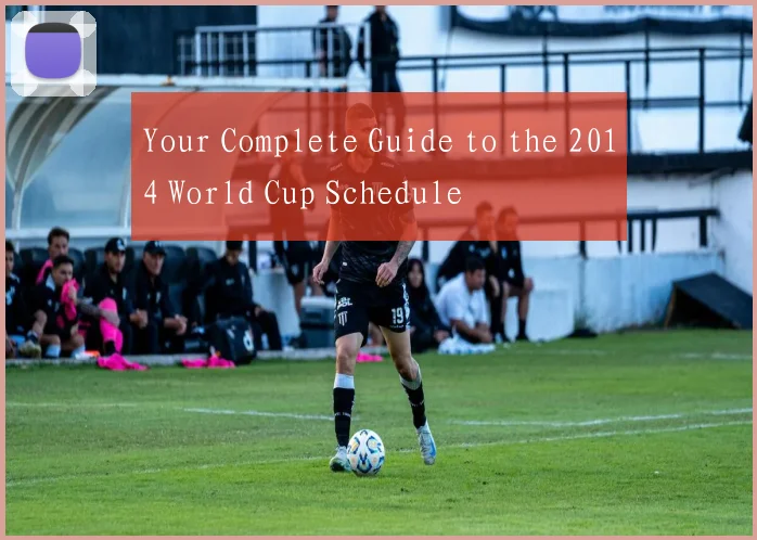 Your Complete Guide to the 2014 World Cup Schedule